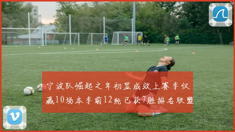 宁波队崛起之年初显成效上赛季仅赢10场本季前12轮已获7胜排名联盟第8